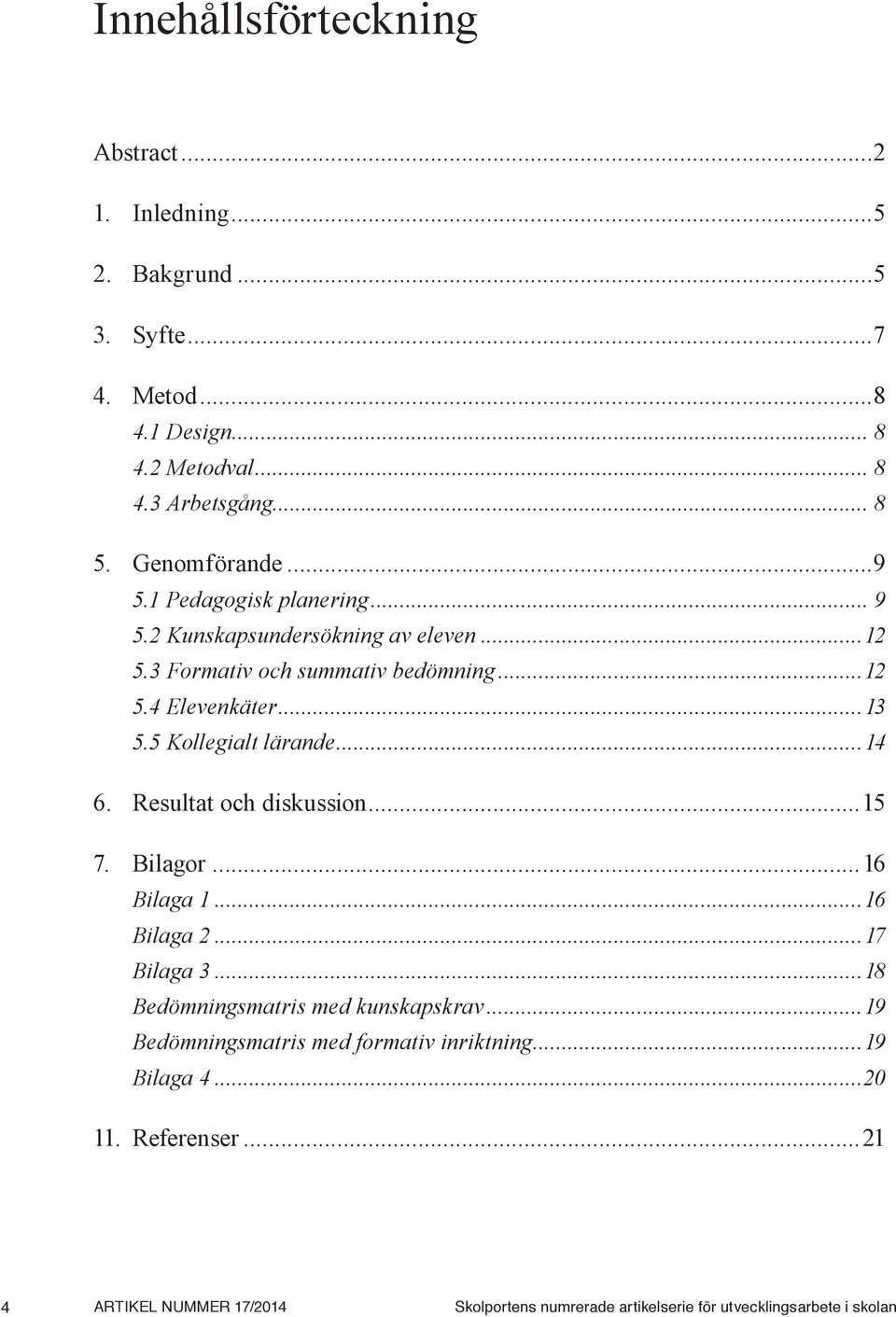 5 Kollegialt lärande...14 6. Resultat och diskussion...15 7. Bilagor...16 Bilaga 1...16 Bilaga 2...17 Bilaga 3...18 Bedömningsmatris med kunskapskrav.