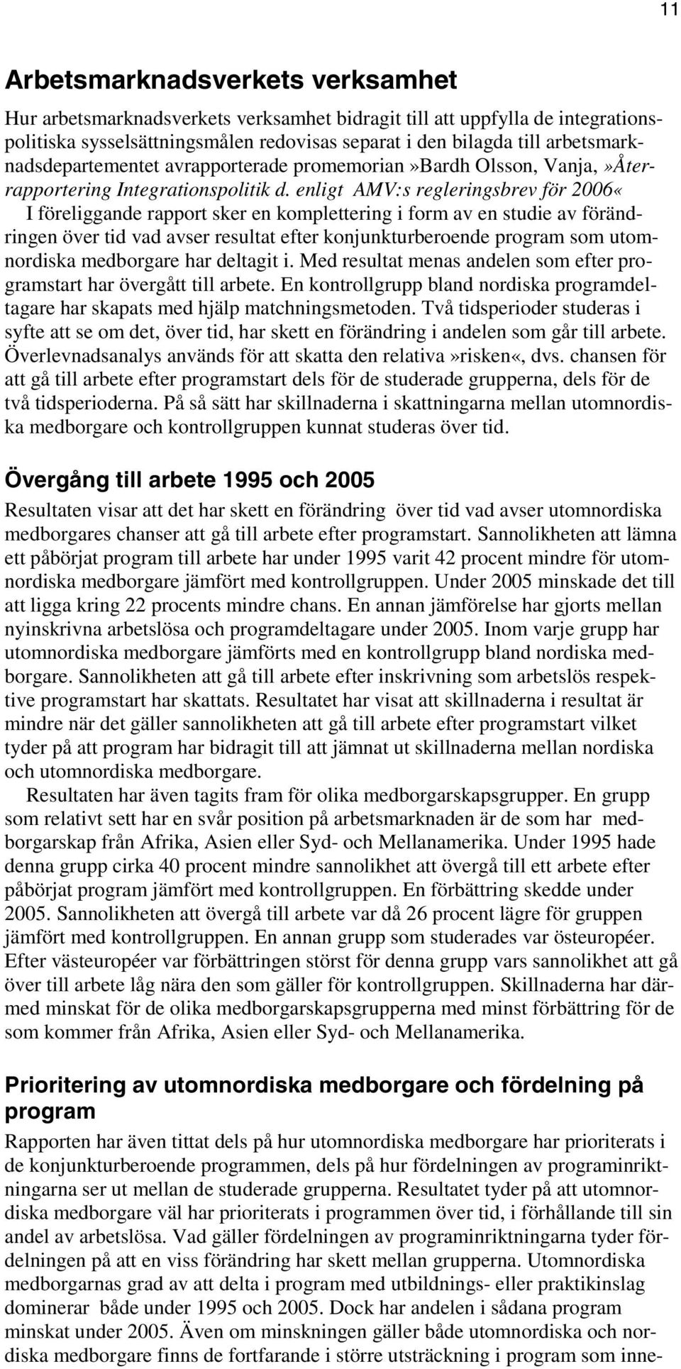 enligt AMV:s regleringsbrev för 2006«I föreliggande rapport sker en komplettering i form av en studie av förändringen över tid vad avser resultat efter konjunkturberoende program som utomnordiska