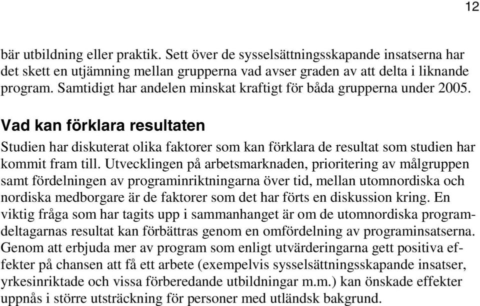 Utvecklingen på arbetsmarknaden, prioritering av målgruppen samt fördelningen av programinriktningarna över tid, mellan utomnordiska och nordiska medborgare är de faktorer som det har förts en