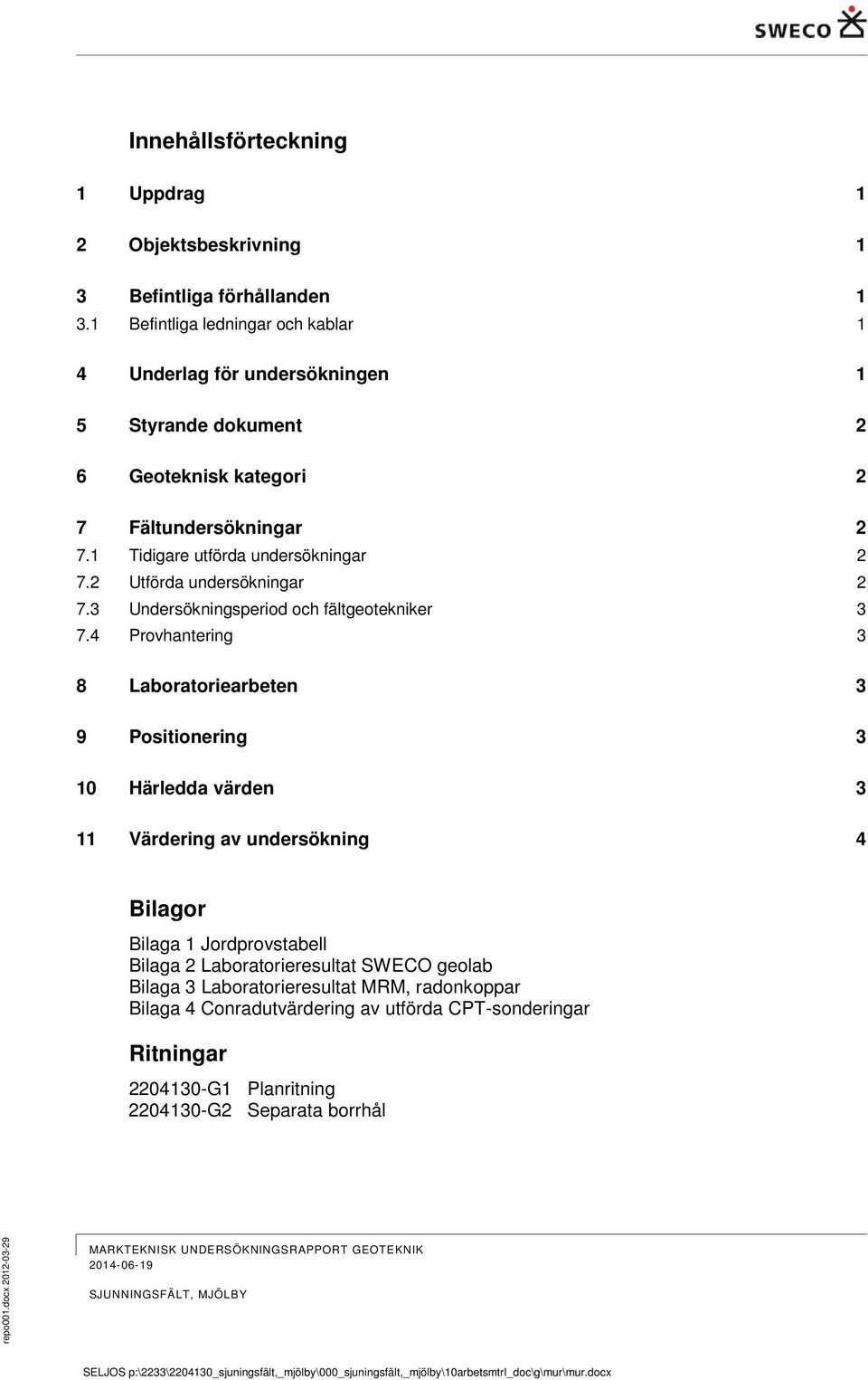 2 Utförda undersökningar 2 7.3 Undersökningsperiod och fältgeotekniker 3 7.