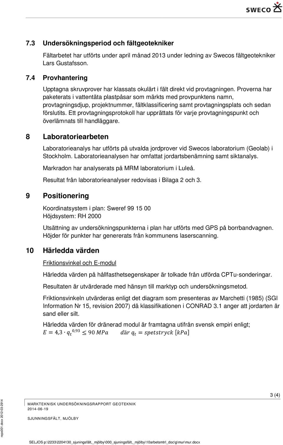 Proverna har paketerats i vattentäta plastpåsar som märkts med provpunktens namn, provtagningsdjup, projektnummer, fältklassificering samt provtagningsplats och sedan förslutits.