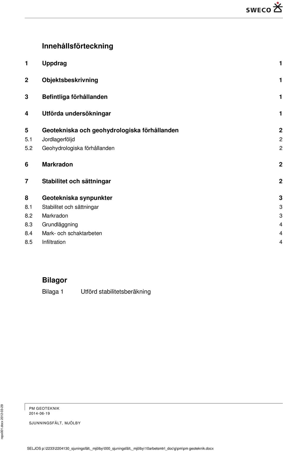 1 Stabilitet och sättningar 3 8.2 Markradon 3 8.3 Grundläggning 4 8.4 Mark- och schaktarbeten 4 8.