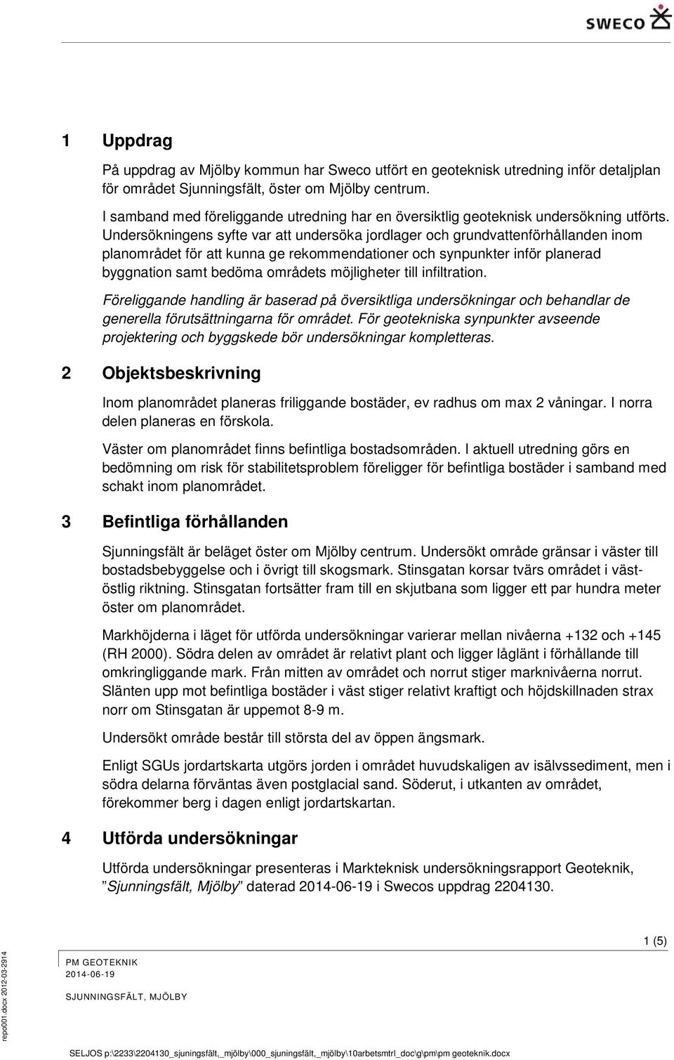 Undersökningens syfte var att undersöka jordlager och grundvattenförhållanden inom planområdet för att kunna ge rekommendationer och synpunkter inför planerad byggnation samt bedöma områdets