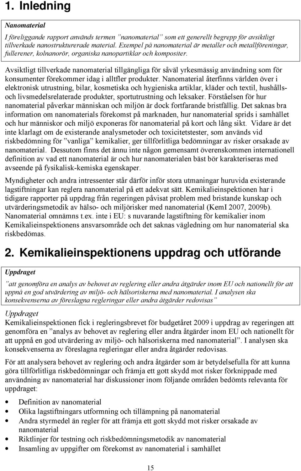 Avsiktligt tillverkade nanomaterial tillgängliga för såväl yrkesmässig användning som för konsumenter förekommer idag i alltfler produkter.