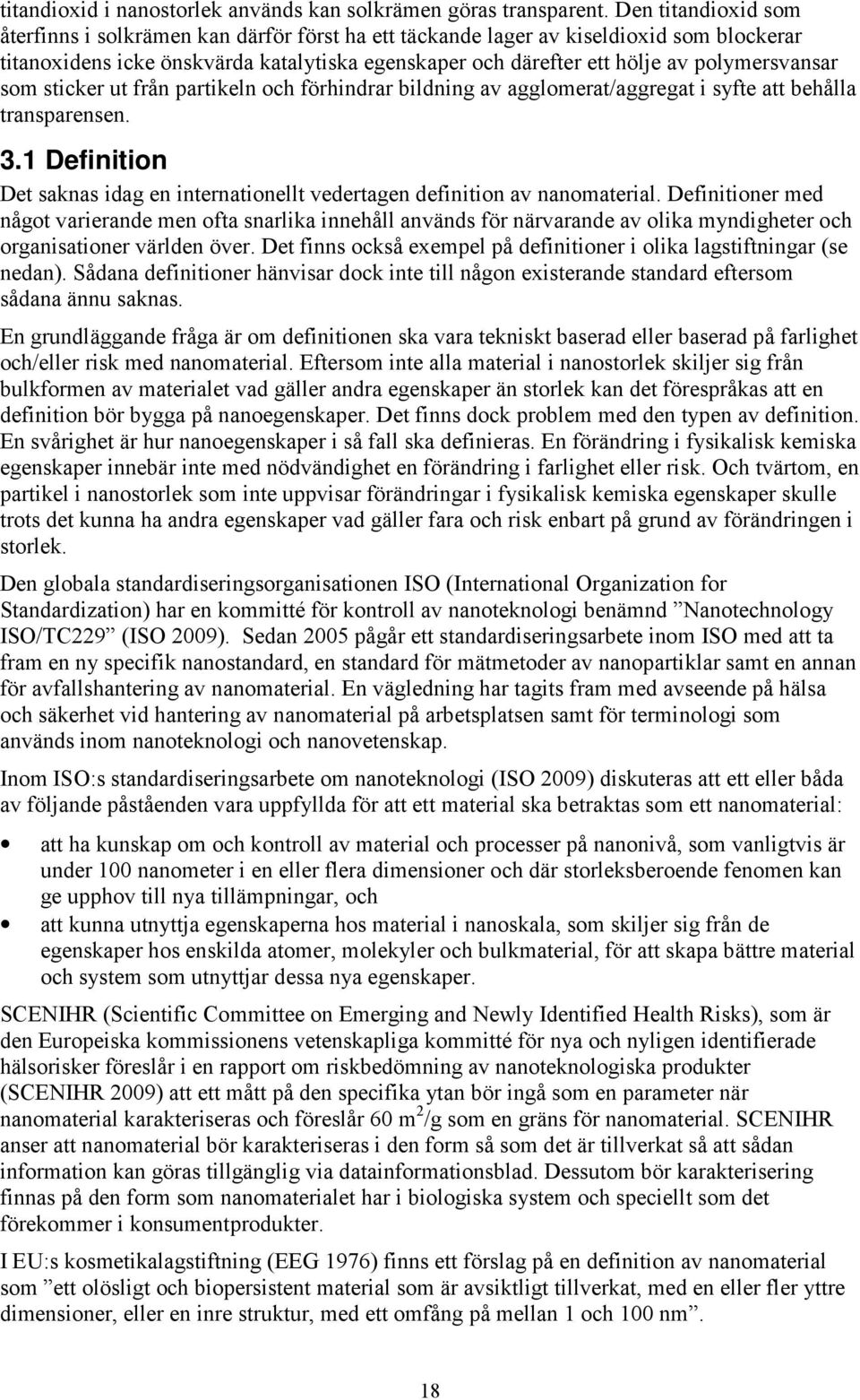 polymersvansar som sticker ut från partikeln och förhindrar bildning av agglomerat/aggregat i syfte att behålla transparensen. 3.