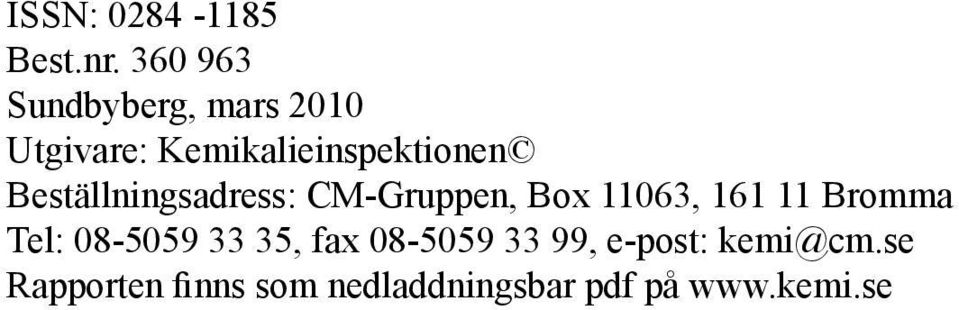 Beställningsadress: CM-Gruppen, Box 11063, 161 11 Bromma Tel: