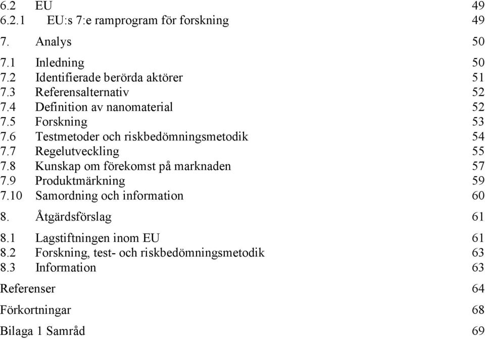 7 Regelutveckling 55 7.8 Kunskap om förekomst på marknaden 57 7.9 Produktmärkning 59 7.10 Samordning och information 60 8.