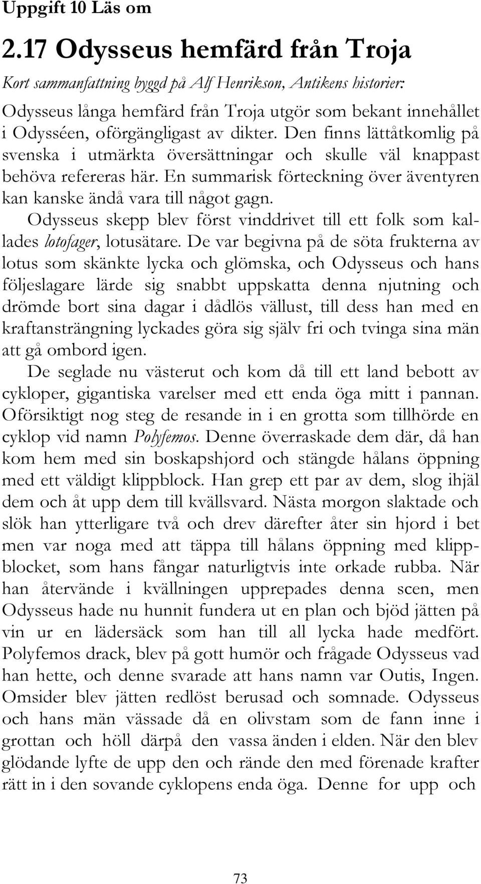 Den finns lättåtkomlig på svenska i utmärkta översättningar och skulle väl knappast behöva refereras här. En summarisk förteckning över äventyren kan kanske ändå vara till något gagn.