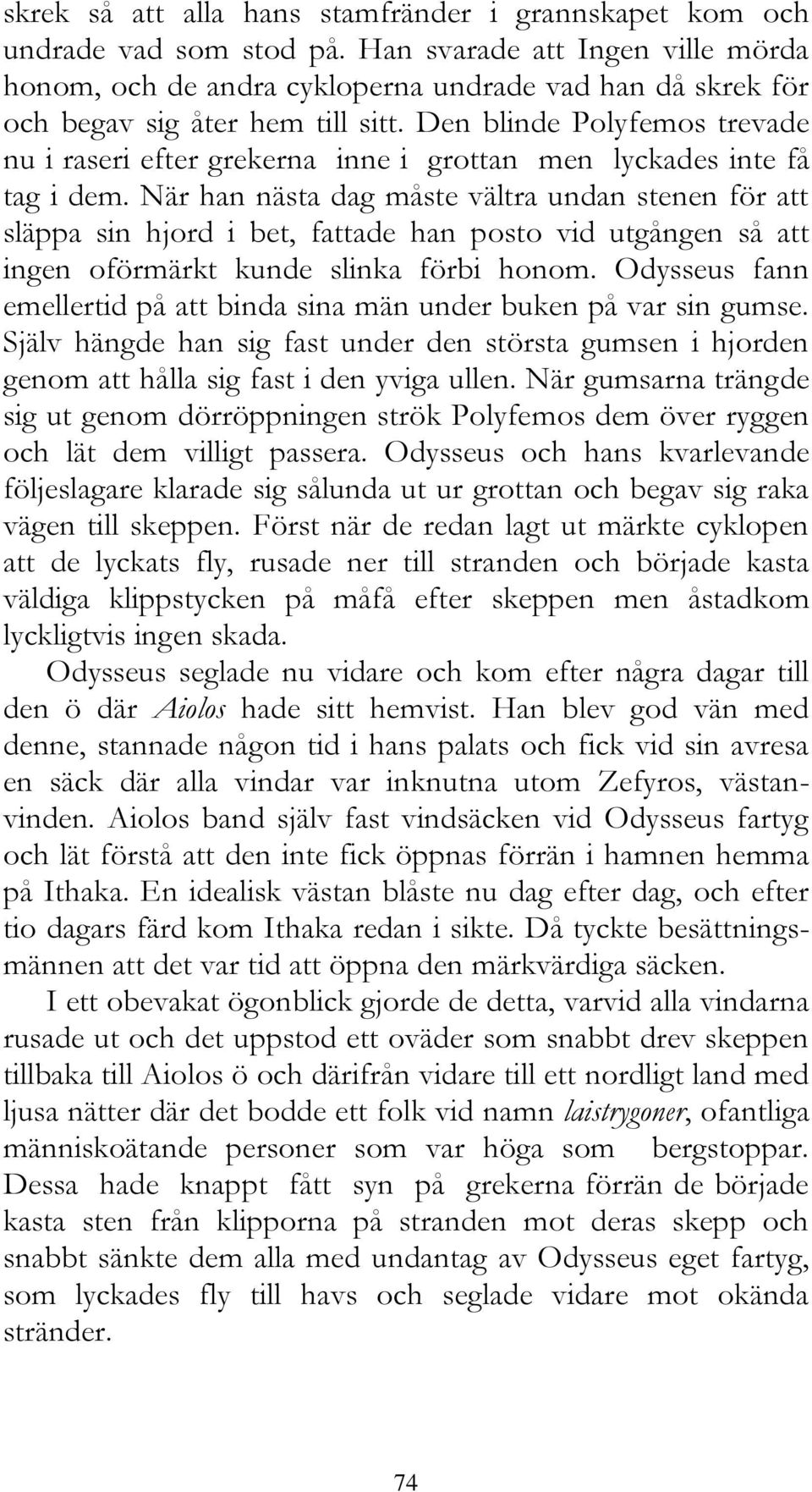 Den blinde Polyfemos trevade nu i raseri efter grekerna inne i grottan men lyckades inte få tag i dem.