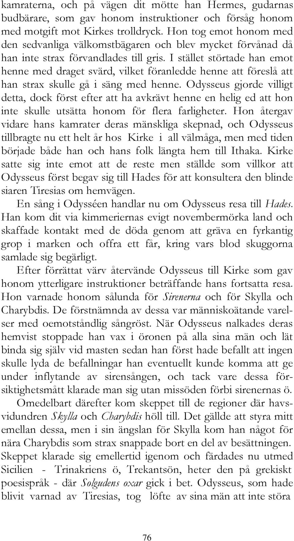 I stället störtade han emot henne med draget svärd, vilket föranledde henne att föreslå att han strax skulle gå i säng med henne.