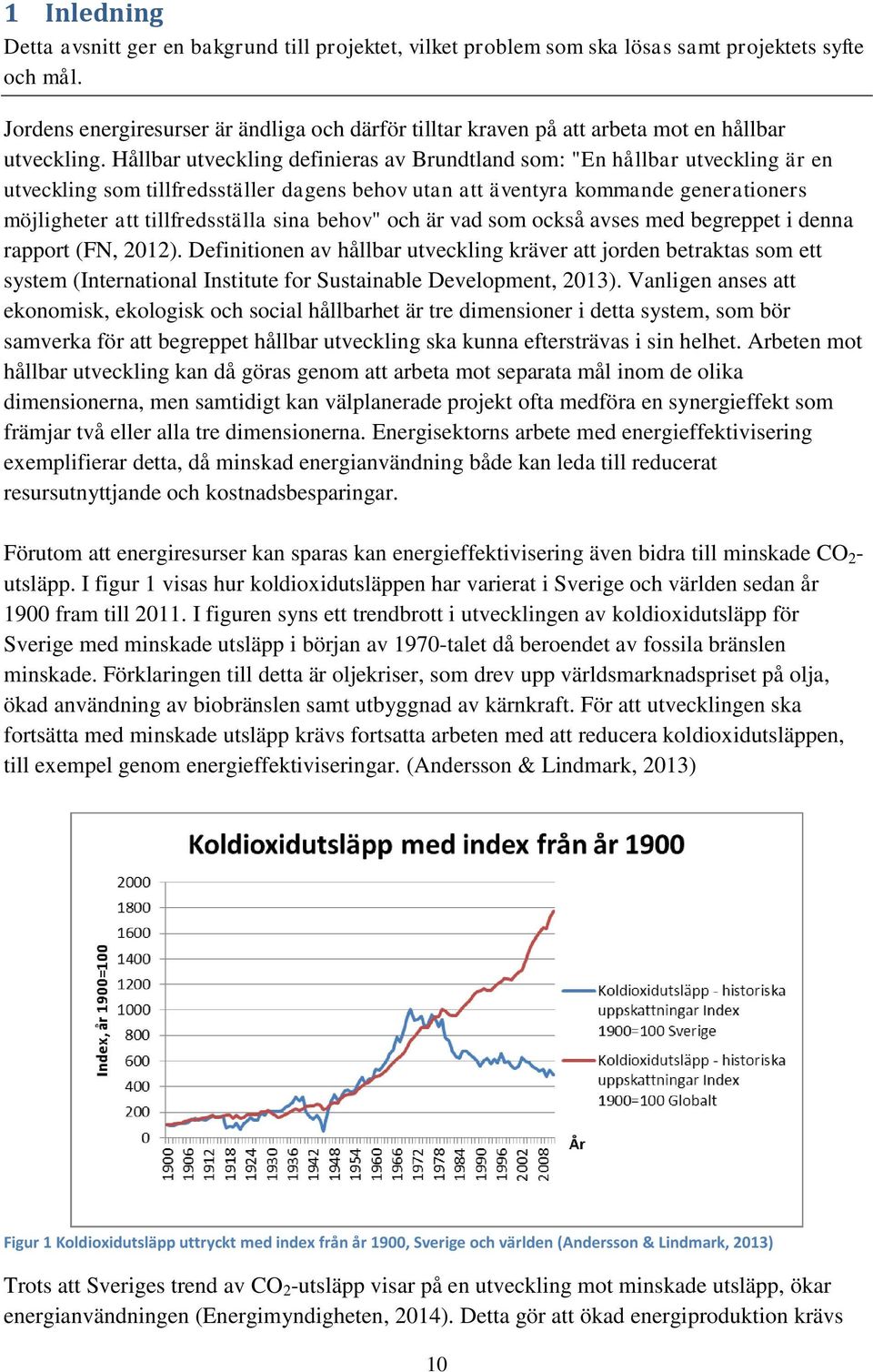 Hållbar utveckling definieras av Brundtland som: "En hållbar utveckling är en utveckling som tillfredsställer dagens behov utan att äventyra kommande generationers möjligheter att tillfredsställa