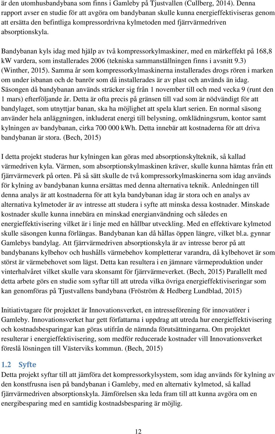 Bandybanan kyls idag med hjälp av två kompressorkylmaskiner, med en märkeffekt på 168,8 kw vardera, som installerades 2006 (tekniska sammanställningen finns i avsnitt 9.3) (Winther, 2015).