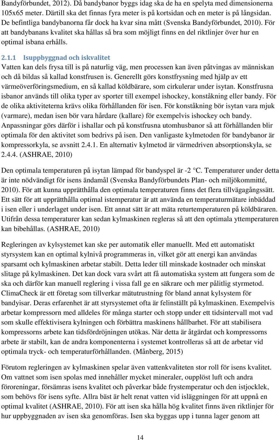 För att bandybanans kvalitet ska hållas så bra som möjligt finns en del riktlinjer över hur en optimal isbana erhålls. 2.1.