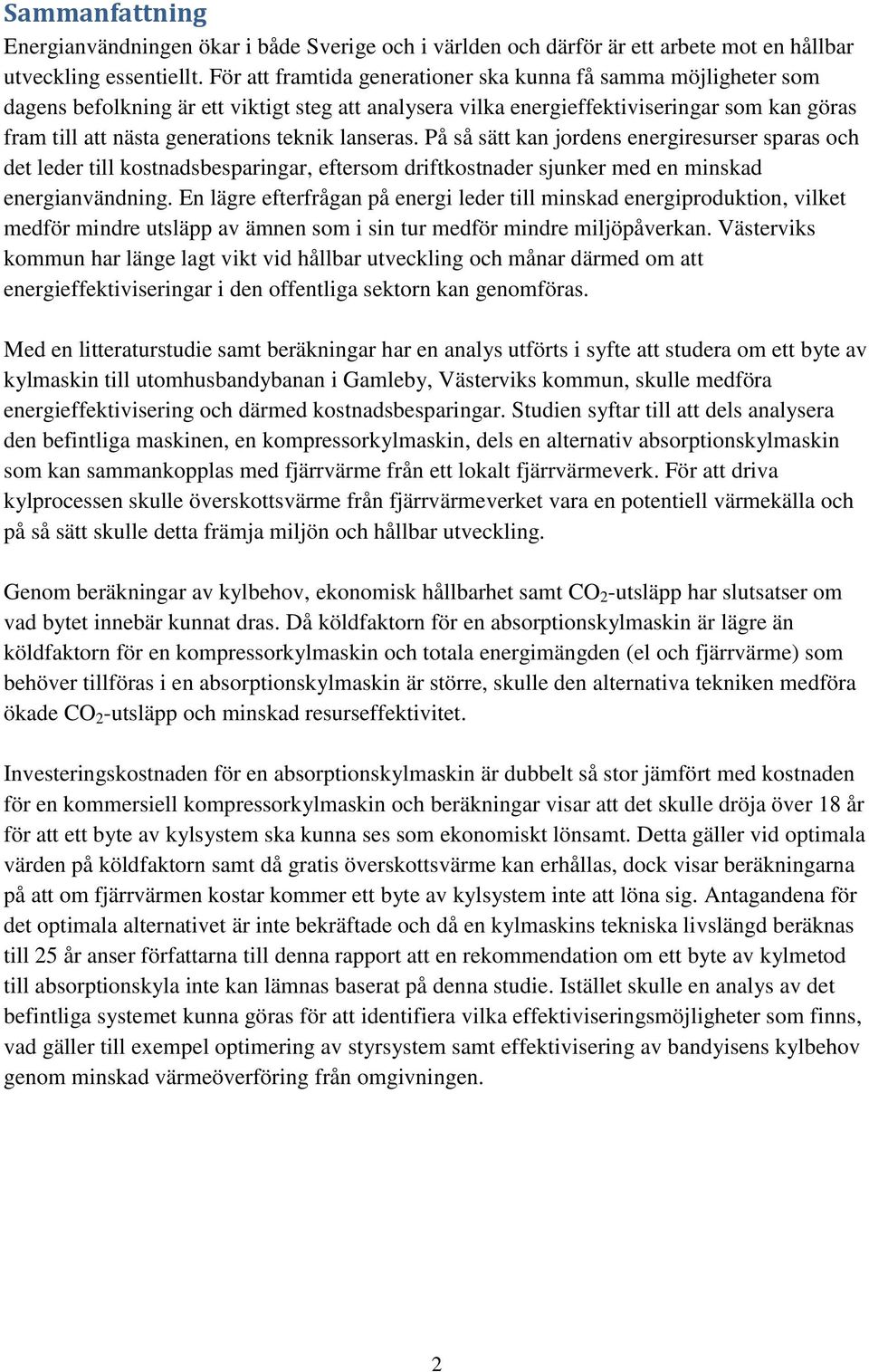 lanseras. På så sätt kan jordens energiresurser sparas och det leder till kostnadsbesparingar, eftersom driftkostnader sjunker med en minskad energianvändning.