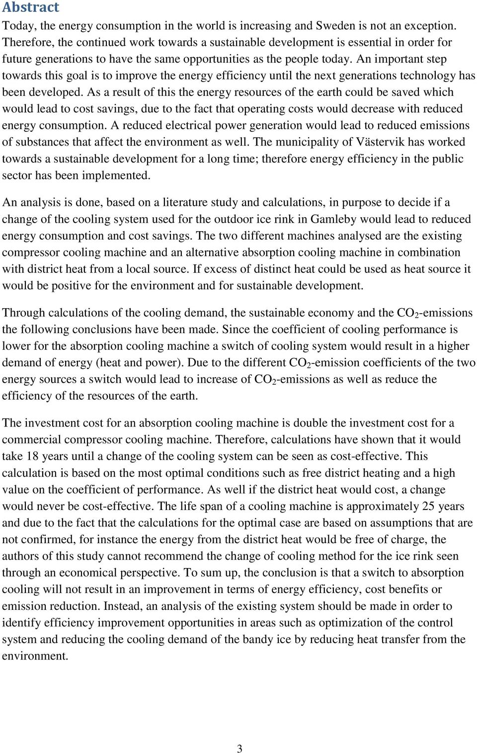 An important step towards this goal is to improve the energy efficiency until the next generations technology has been developed.