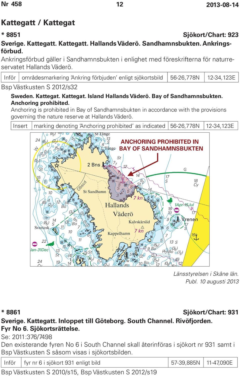 Inför områdesmarkering Ankring förbjuden enligt sjökortsbild 56-26,778N 12-34,123E Bsp Västkusten S 2012/s32 Sweden. Kattegat. Kattegat. Island Hallands Väderö. Bay of Sandhamnsbukten.