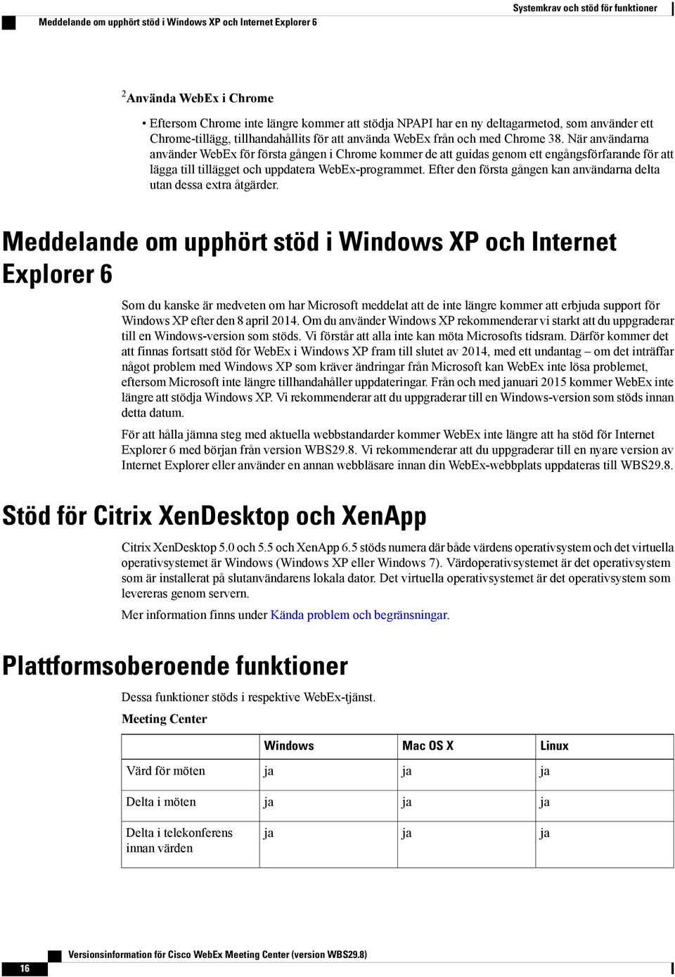 När användarna använder WebEx för första gången i Chrome kommer de att guidas genom ett engångsförfarande för att lägga till tillägget och uppdatera WebEx-programmet.