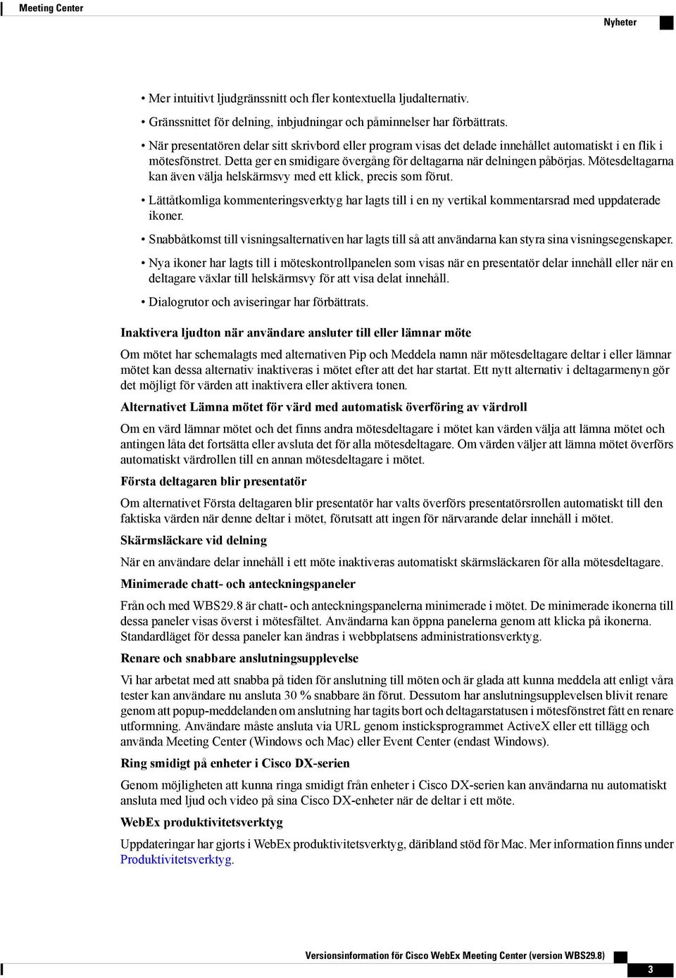 Mötesdeltagarna kan även väl helskärmsvy med ett klick, precis som förut. Lättåtkomliga kommenteringsverktyg har lagts till i en ny vertikal kommentarsrad med uppdaterade ikoner.