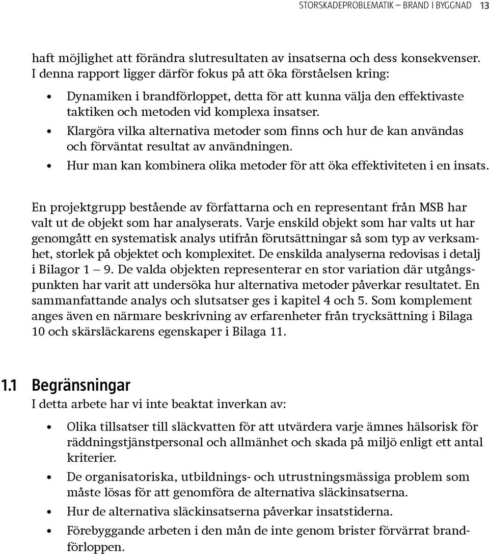 Klargöra vilka alternativa metoder som finns och hur de kan användas och förväntat resultat av användningen. Hur man kan kombinera olika metoder för att öka effektiviteten i en insats.