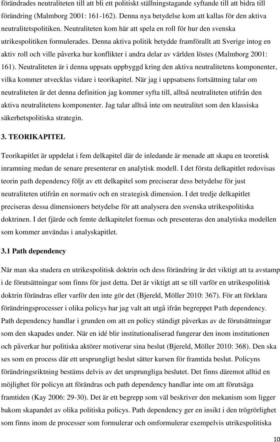 Denna aktiva politik betydde framförallt att Sverige intog en aktiv roll och ville påverka hur konflikter i andra delar av världen löstes (Malmborg 2001: 161).