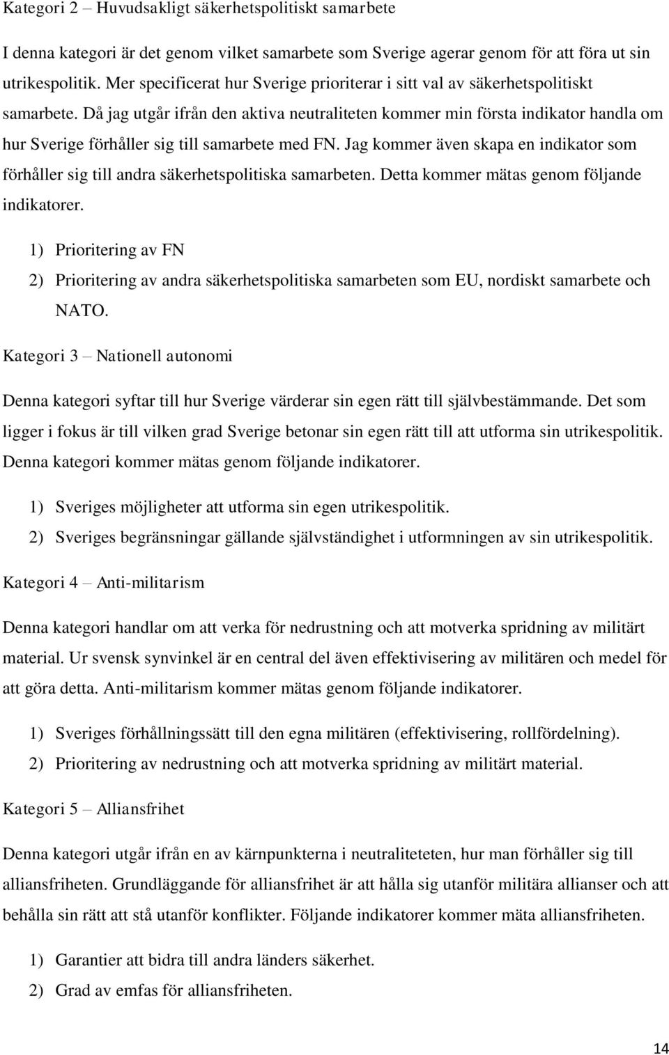 Då jag utgår ifrån den aktiva neutraliteten kommer min första indikator handla om hur Sverige förhåller sig till samarbete med FN.