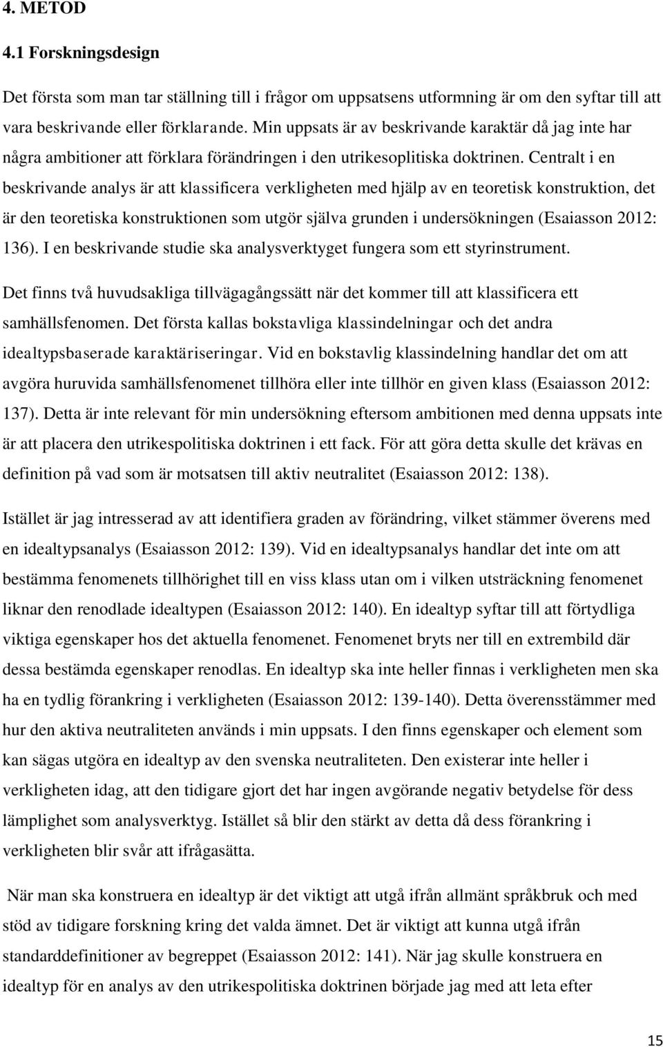 Centralt i en beskrivande analys är att klassificera verkligheten med hjälp av en teoretisk konstruktion, det är den teoretiska konstruktionen som utgör själva grunden i undersökningen (Esaiasson