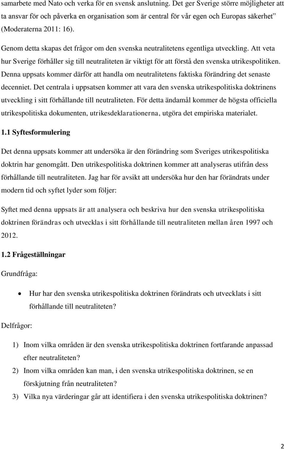 Genom detta skapas det frågor om den svenska neutralitetens egentliga utveckling. Att veta hur Sverige förhåller sig till neutraliteten är viktigt för att förstå den svenska utrikespolitiken.