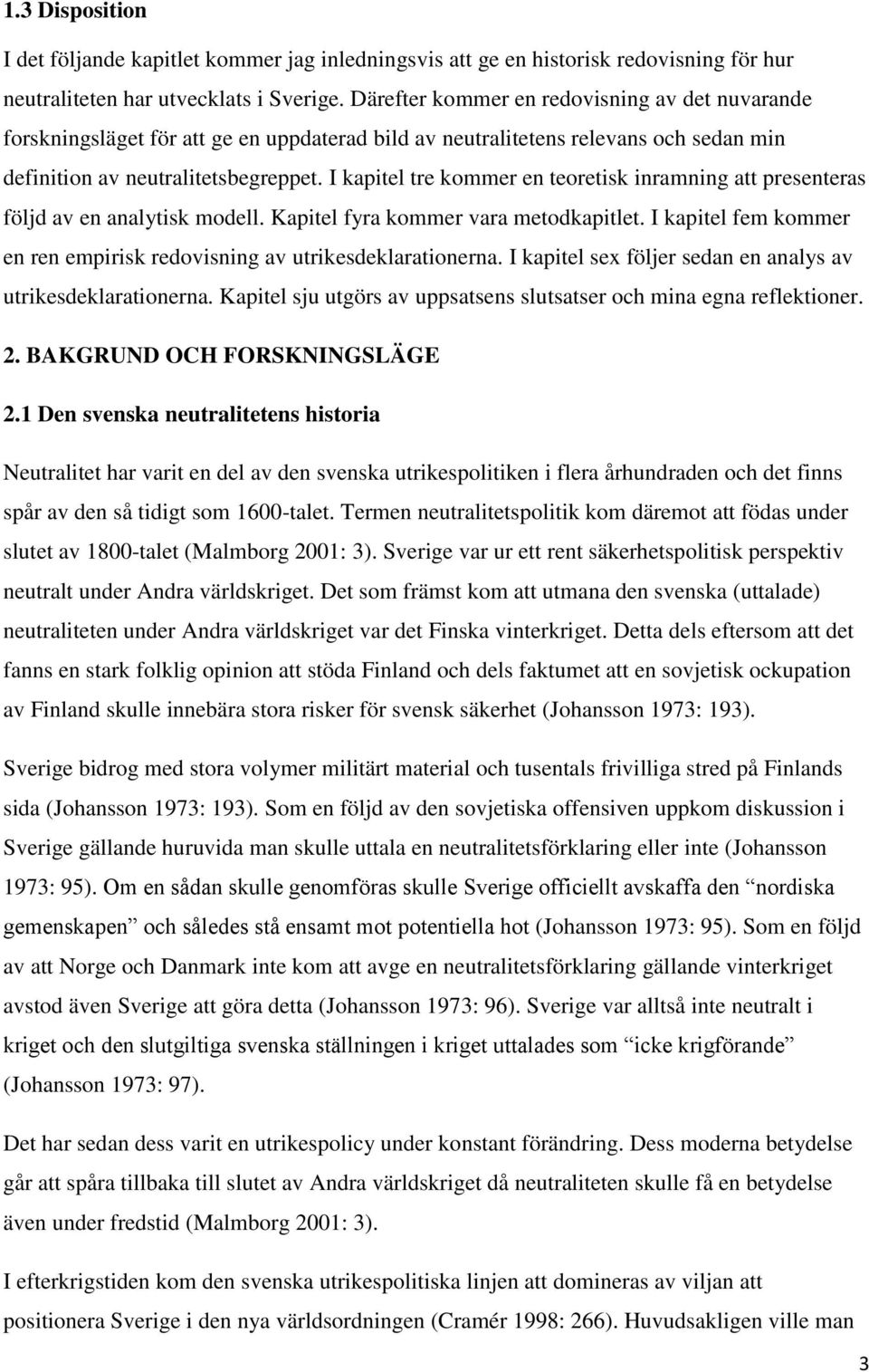 I kapitel tre kommer en teoretisk inramning att presenteras följd av en analytisk modell. Kapitel fyra kommer vara metodkapitlet.