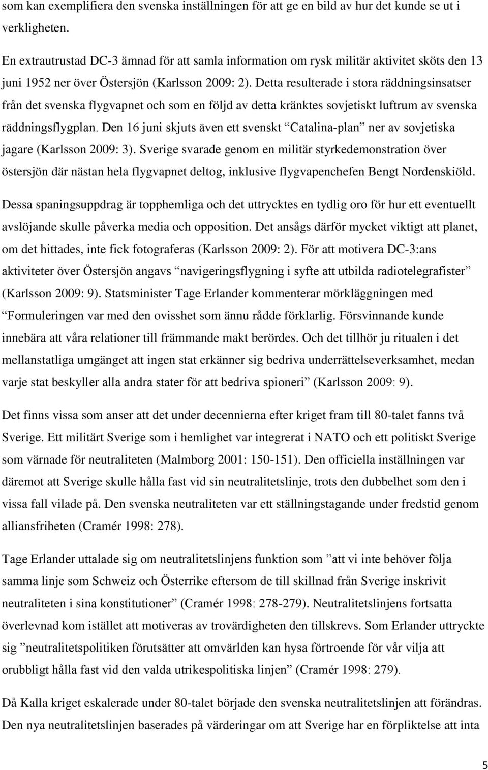 Detta resulterade i stora räddningsinsatser från det svenska flygvapnet och som en följd av detta kränktes sovjetiskt luftrum av svenska räddningsflygplan.