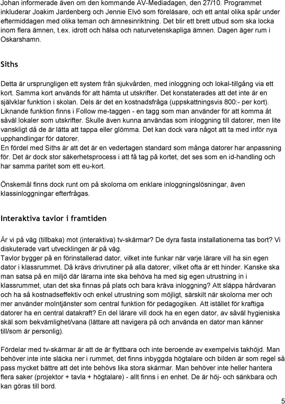 Det blir ett brett utbud som ska locka inom flera ämnen, t.ex. idrott och hälsa och naturvetenskapliga ämnen. Dagen äger rum i Oskarshamn.