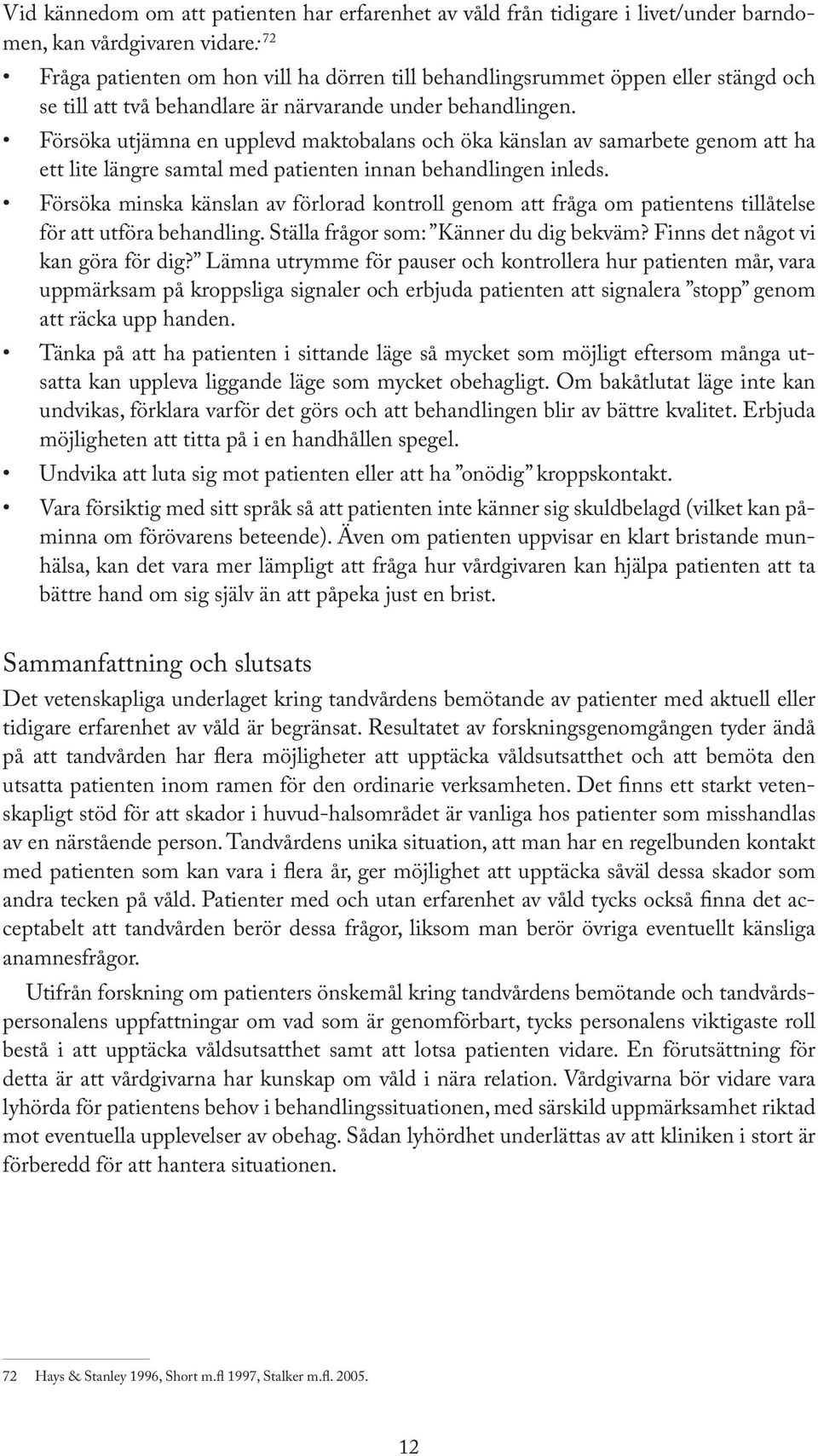 Försöka utjämna en upplevd maktobalans och öka känslan av samarbete genom att ha ett lite längre samtal med patienten innan behandlingen inleds.