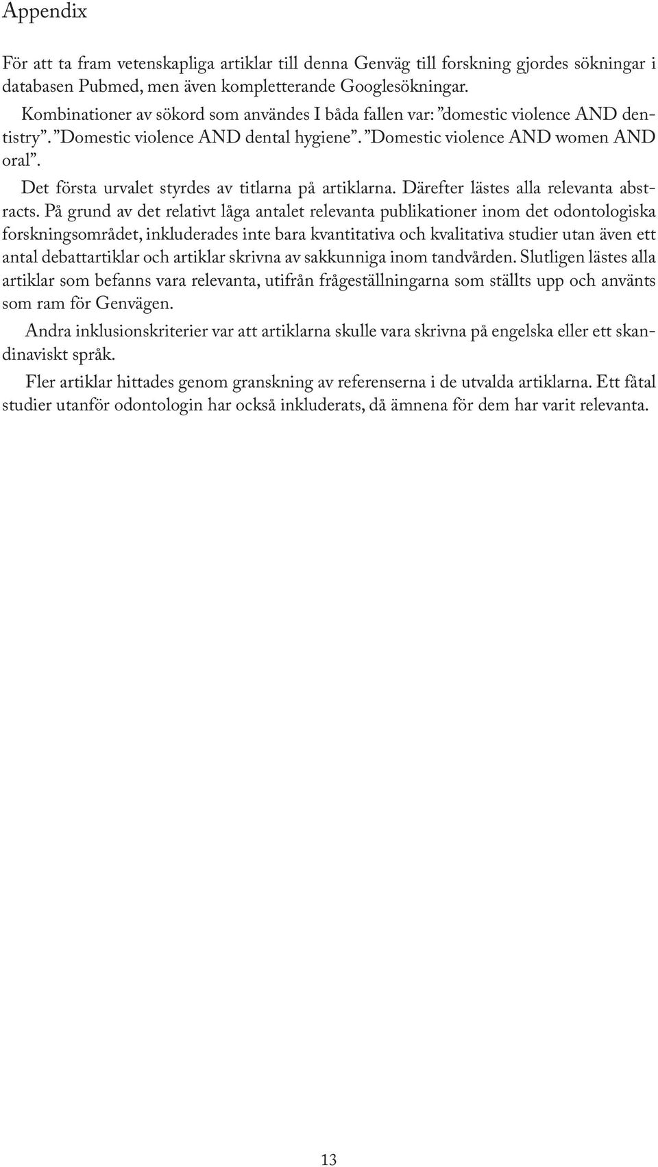 Det första urvalet styrdes av titlarna på artiklarna. Därefter lästes alla relevanta abstracts.