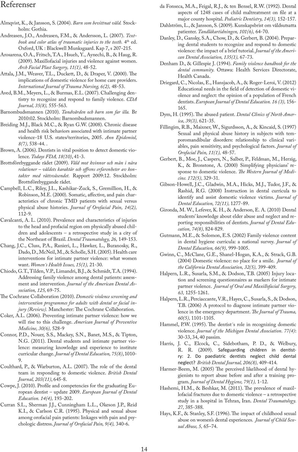 Maxillofacial injuries and violence against women. Arch Facial Plast Surgery, 11(1), 48-52. Attala, J.M., Weaver, T.L., Duckett, D., & Draper, V. (2000).