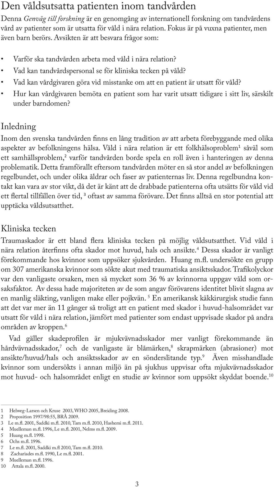 Vad kan vårdgivaren göra vid misstanke om att en patient är utsatt för våld? Hur kan vårdgivaren bemöta en patient som har varit utsatt tidigare i sitt liv, särskilt under barndomen?