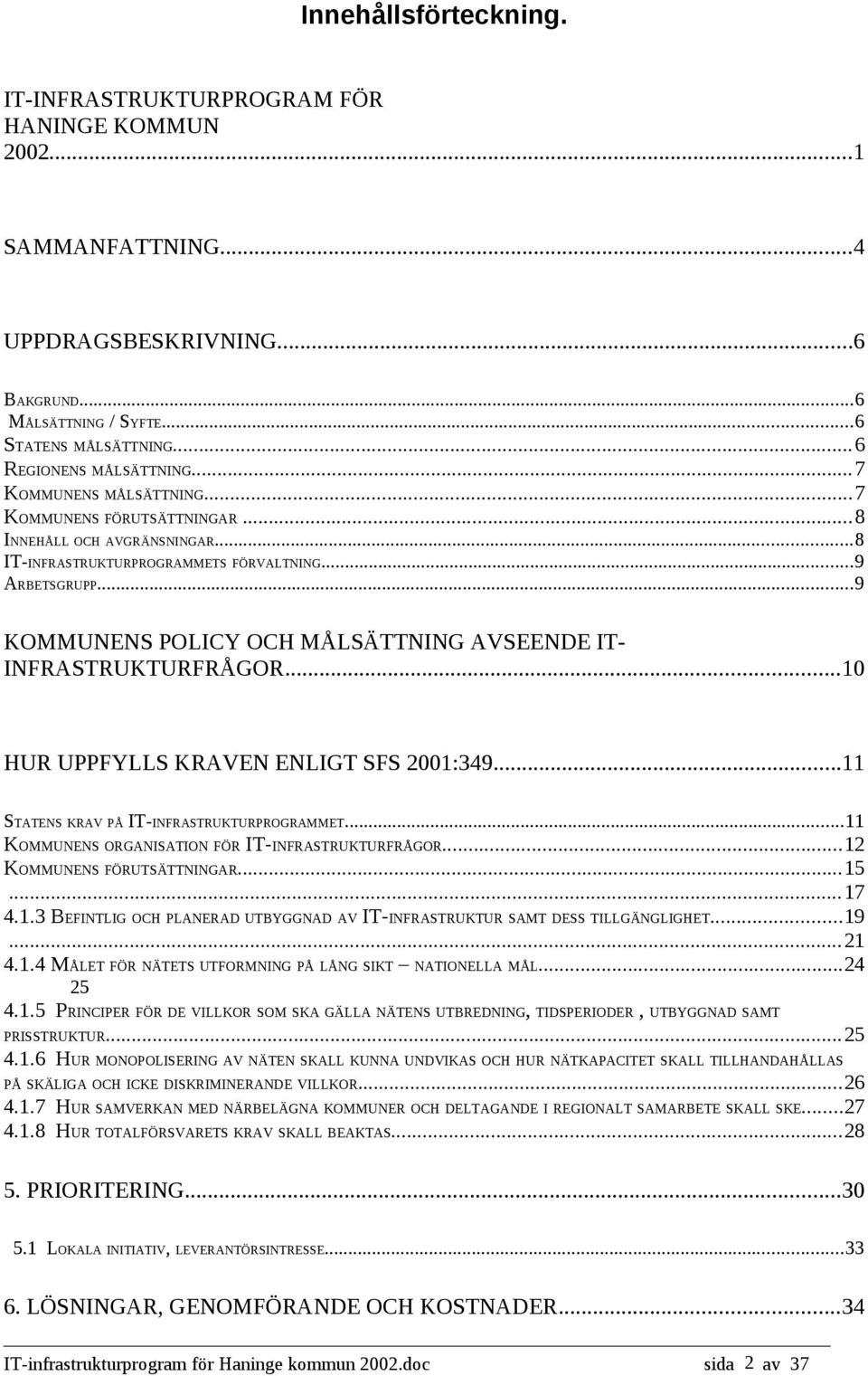 ..9 KOMMUNENS POLICY OCH MÅLSÄTTNING AVSEENDE IT- INFRASTRUKTURFRÅGOR...10 HUR UPPFYLLS KRAVEN ENLIGT SFS 2001:349...11 STATENS KRAV PÅ IT-INFRASTRUKTURPROGRAMMET.