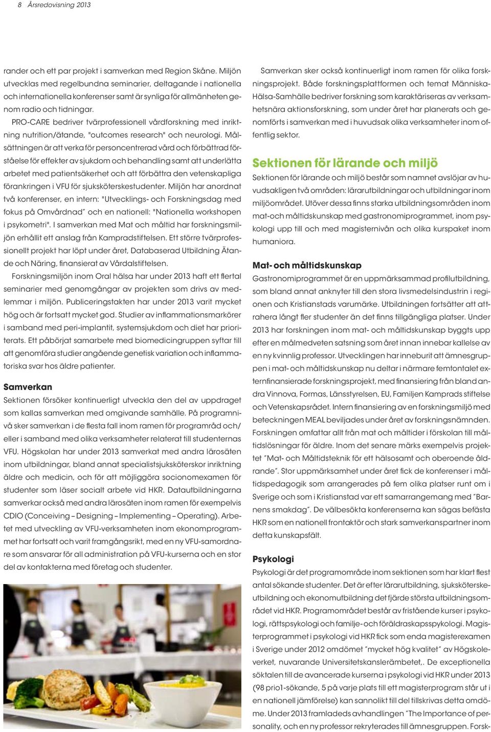 PRO-CARE bedriver tvärprofessionell vårdforskning med inriktning nutrition/ätande, "outcomes research" och neurologi.