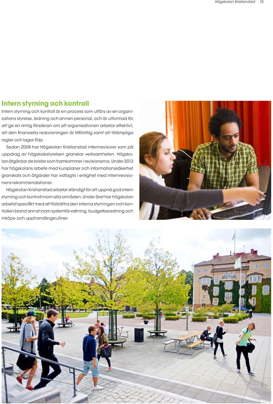 Sedan 2008 har Högskolan Kristianstad internrevisorer som på uppdrag av högskolestyrelsen granskar verksamheten. Högskolan åtgärdar de brister som framkommer i revisionerna.