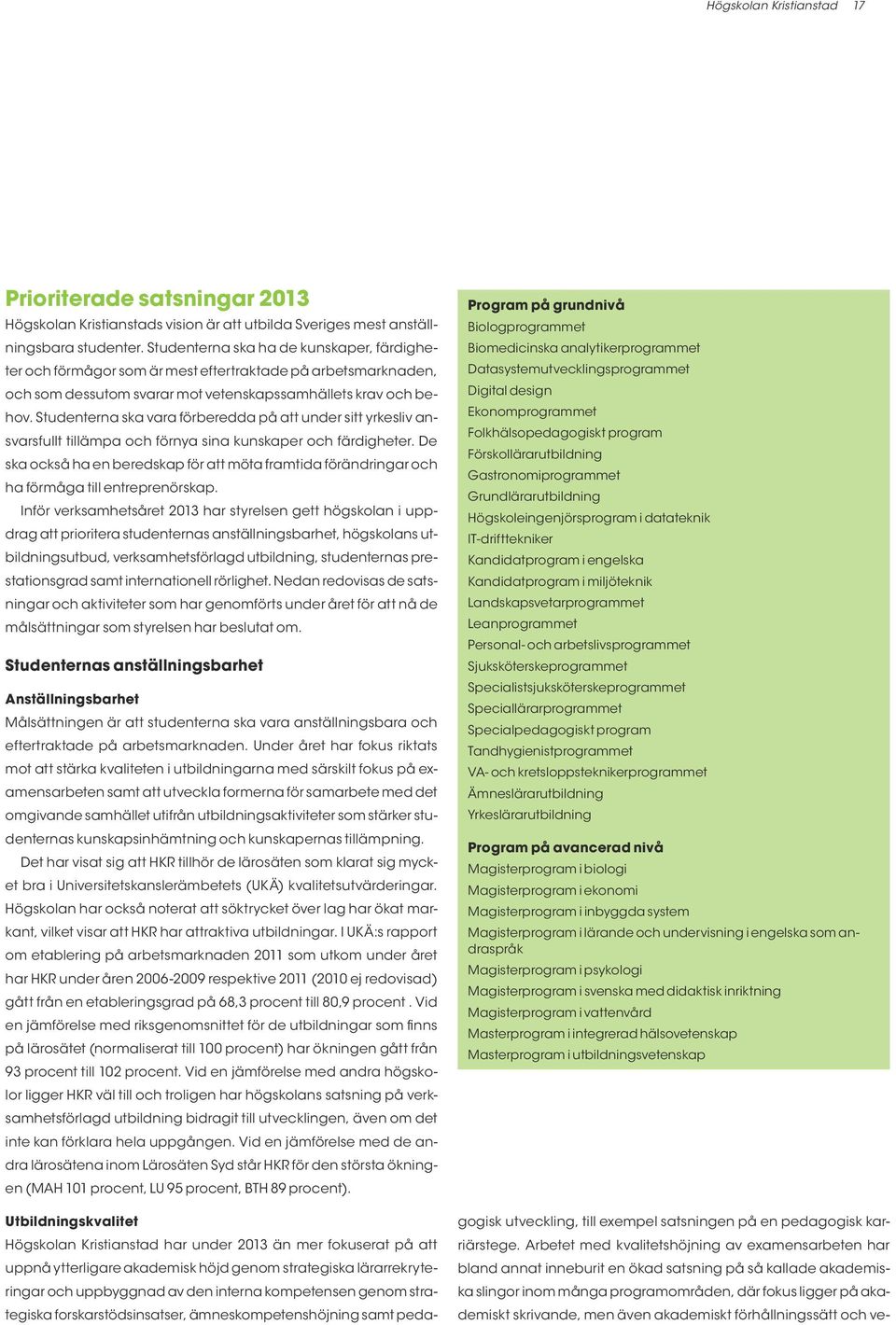 Studenterna ska vara förberedda på att under sitt yrkesliv ansvarsfullt tillämpa och förnya sina kunskaper och färdigheter.