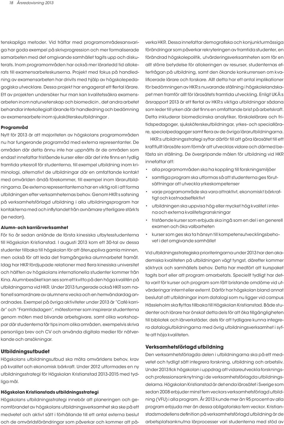 Inom programområden har också mer lärarledd tid allokerats till examensarbeteskurserna. Projekt med fokus på handledning av examensarbeten har drivits med hjälp av högskolepedagogiska utvecklare.