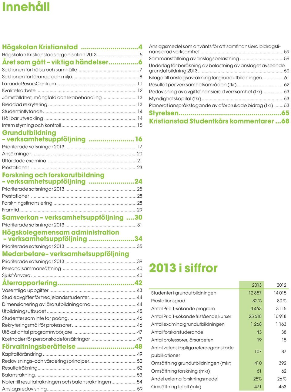 .. 14 Intern styrning och kontroll... 15 Grundutbildning verksamhetsuppföljning...16 Prioriterade satsningar 2013... 17 Ansökningar...20 Utfärdade examina... 21 Prestationer.