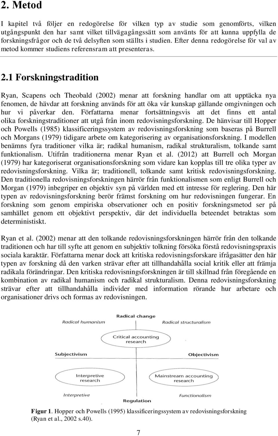 1 Forskningstradition Ryan, Scapens och Theobald (2002) menar att forskning handlar om att upptäcka nya fenomen, de hävdar att forskning används för att öka vår kunskap gällande omgivningen och hur