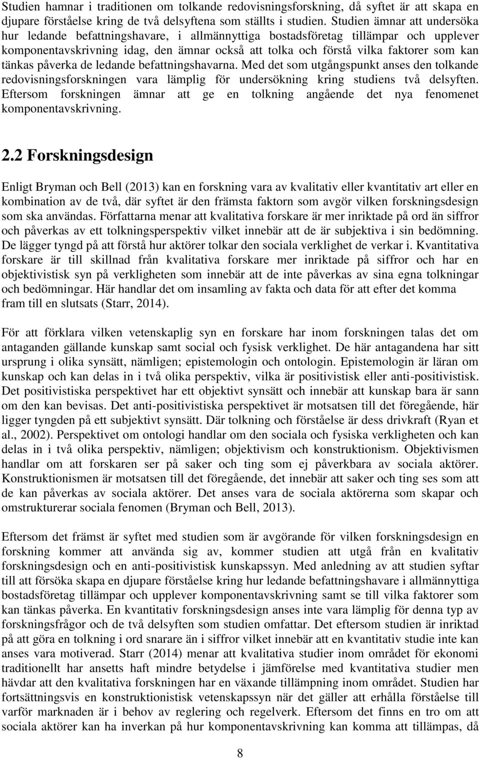 tänkas påverka de ledande befattningshavarna. Med det som utgångspunkt anses den tolkande redovisningsforskningen vara lämplig för undersökning kring studiens två delsyften.