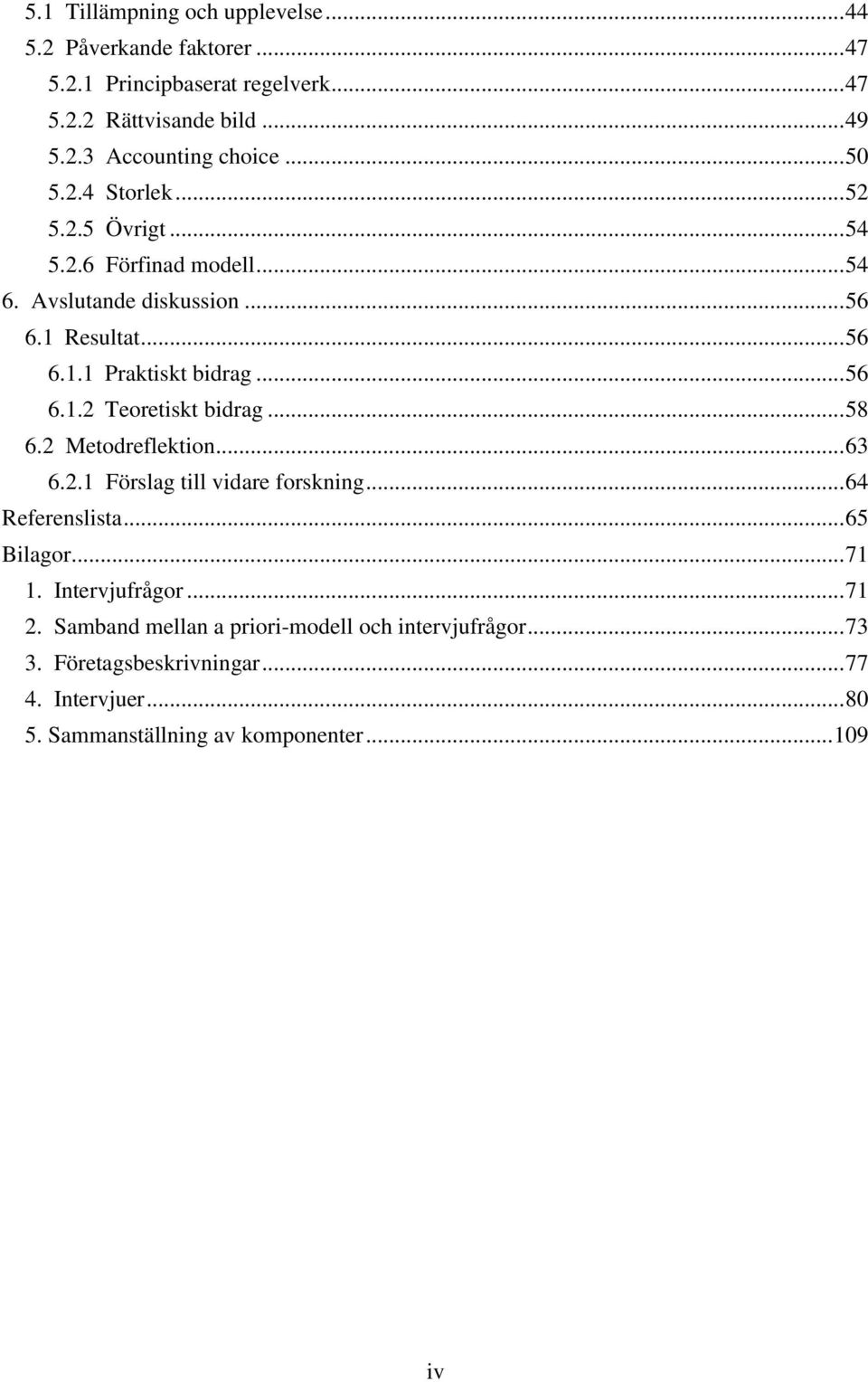 .. 58 6.2 Metodreflektion... 63 6.2.1 Förslag till vidare forskning... 64 Referenslista... 65 Bilagor... 71 1. Intervjufrågor... 71 2.