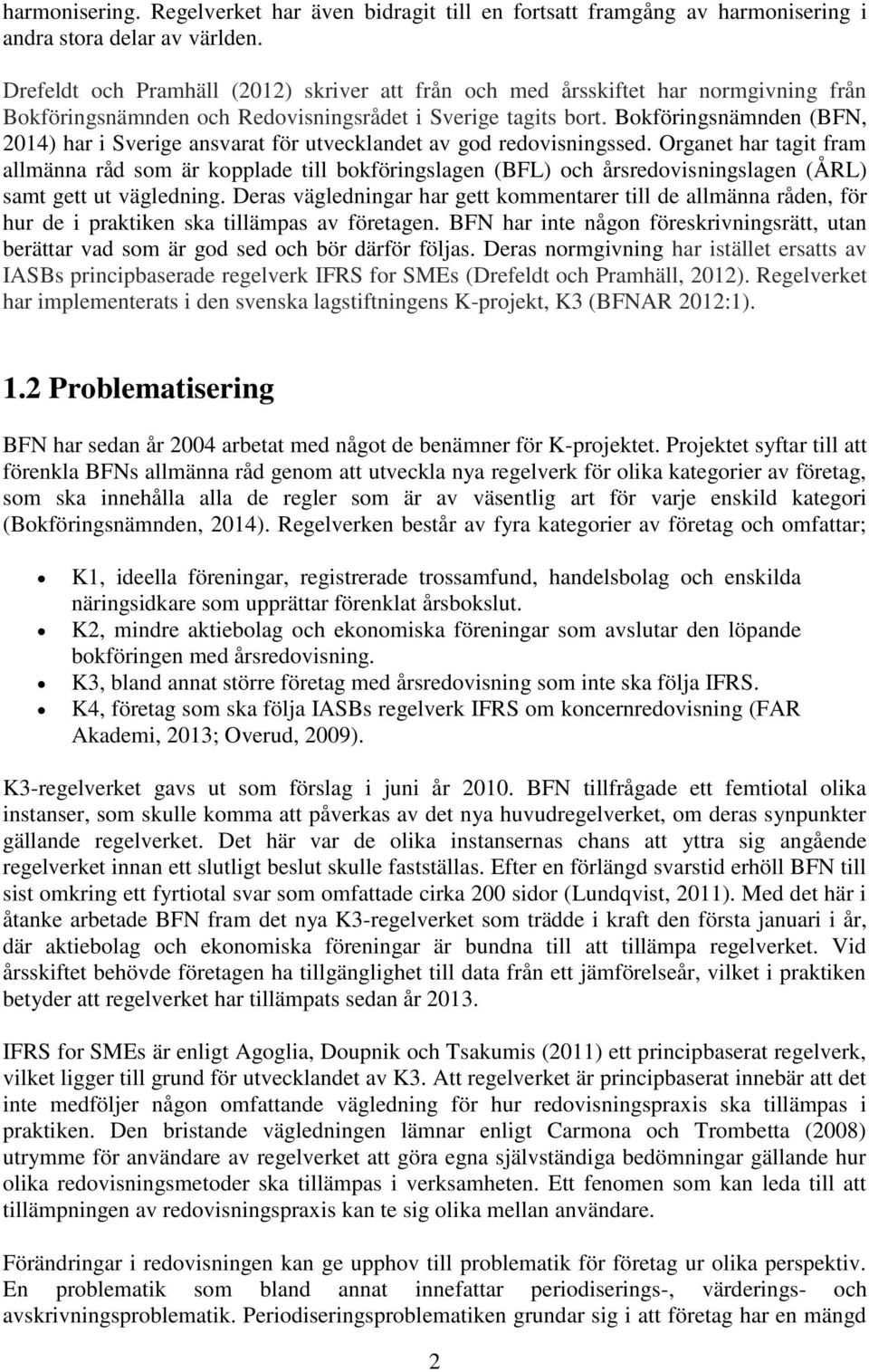 Bokföringsnämnden (BFN, 2014) har i Sverige ansvarat för utvecklandet av god redovisningssed.