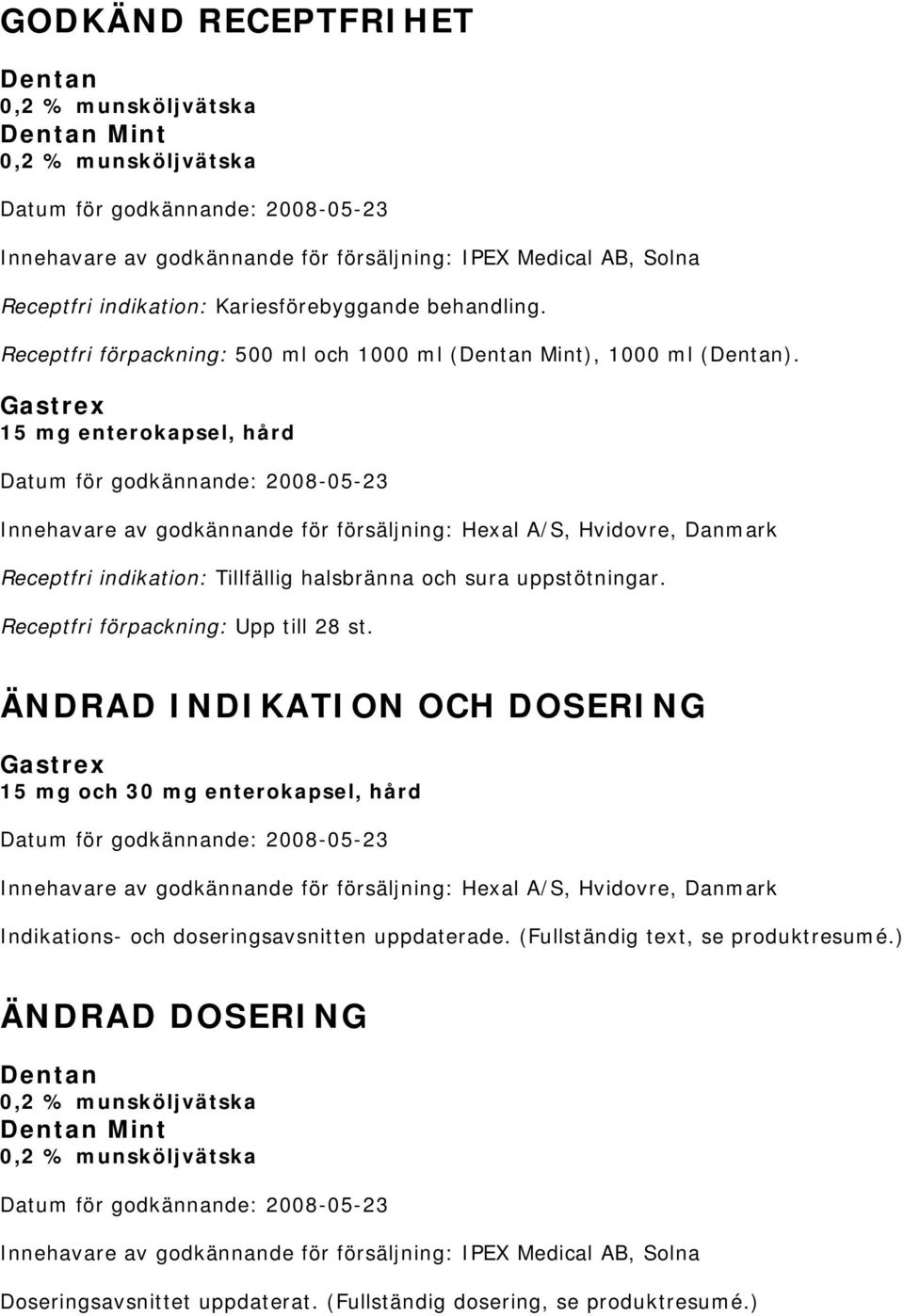 Gastrex 15 mg enterokapsel, hård Innehavare av godkännande för försäljning: Hexal A/S, Hvidovre, Danmark Receptfri indikation: Tillfällig halsbränna och sura uppstötningar.