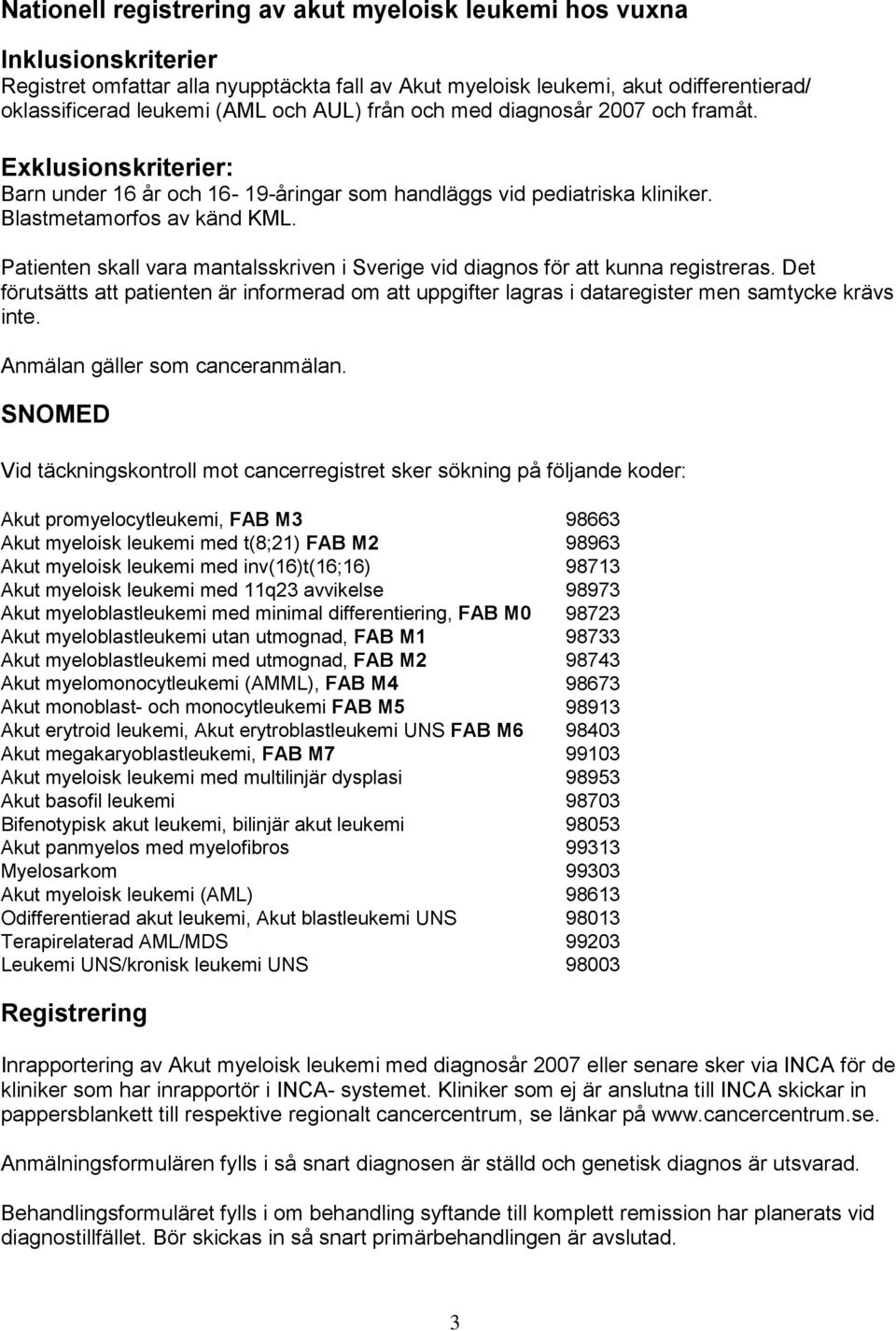 Patienten skall vara mantalsskriven i Sverige vid diagnos för att kunna registreras. Det förutsätts att patienten är informerad om att uppgifter lagras i dataregister men samtycke krävs inte.