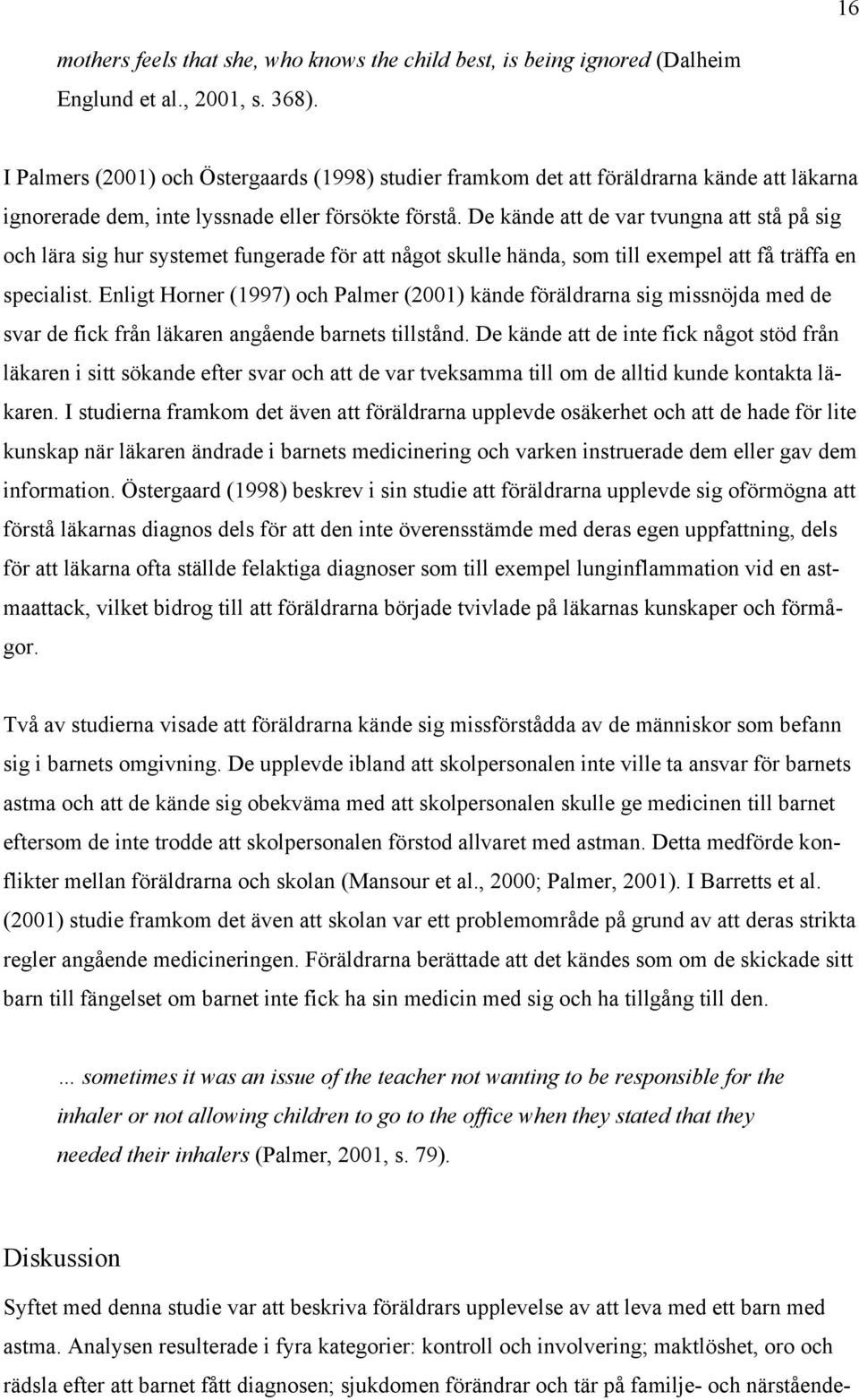 De kände att de var tvungna att stå på sig och lära sig hur systemet fungerade för att något skulle hända, som till exempel att få träffa en specialist.