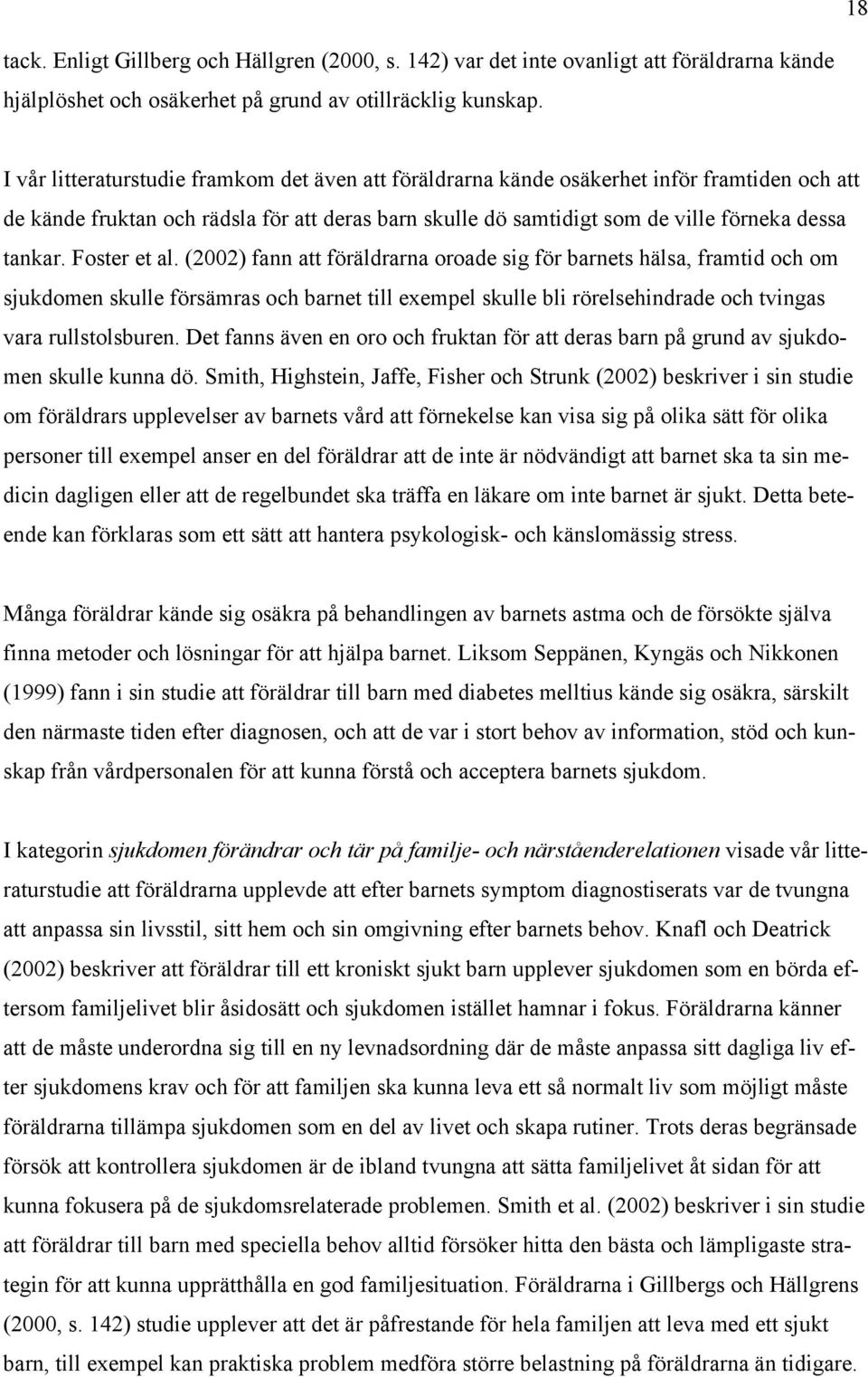 Foster et al. (2002) fann att föräldrarna oroade sig för barnets hälsa, framtid och om sjukdomen skulle försämras och barnet till exempel skulle bli rörelsehindrade och tvingas vara rullstolsburen.