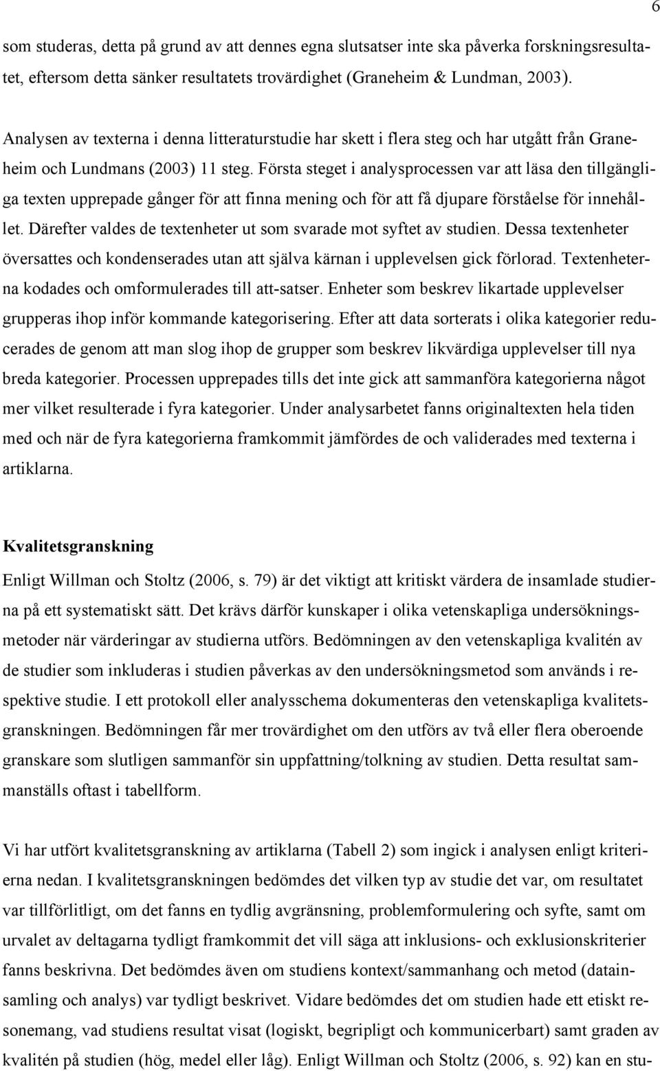 Första steget i analysprocessen var att läsa den tillgängliga texten upprepade gånger för att finna mening och för att få djupare förståelse för innehållet.