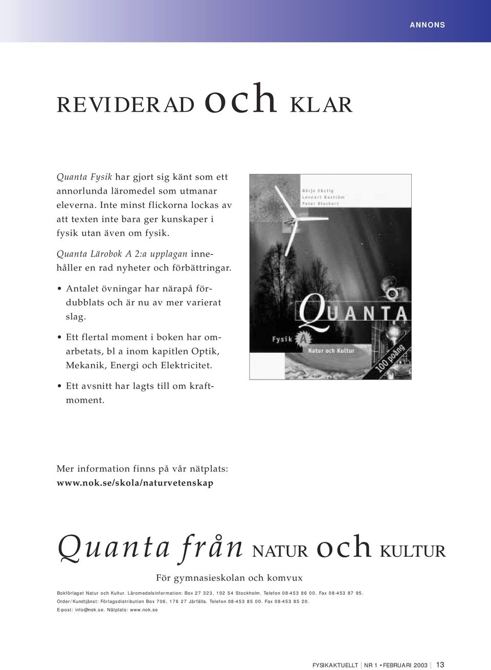 Antalet övningar har närapå fördubblats och är nu av mer varierat slag. Ett flertal moment i boken har omarbetats, bl a inom kapitlen Optik, Mekanik, Energi och Elektricitet.